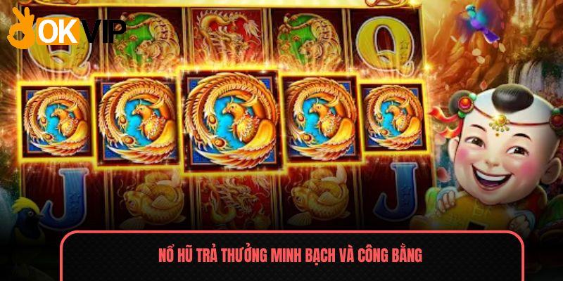 Nổ hũ trả thưởng minh bạch và công bằng 